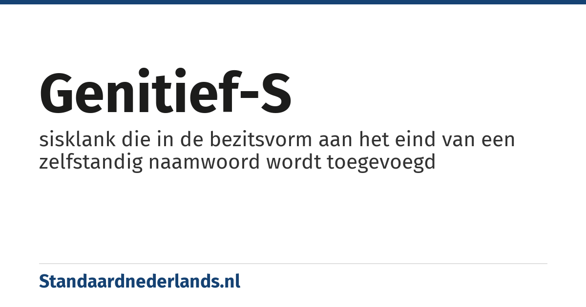 genitief-s: sisklank die in de bezitsvorm aan het eind van een zelfstandig naamwoord wordt toegevoegd