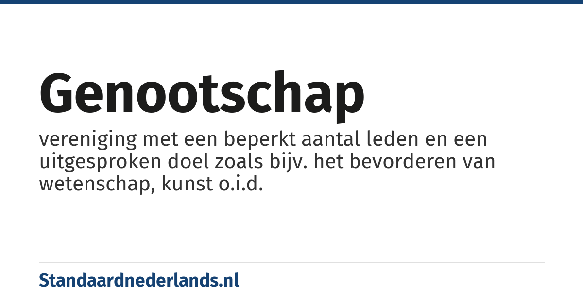 genootschap: vereniging met een beperkt aantal leden en een uitgesproken doel zoals bijv. het bevorderen van wetenschap, kunst o.i.d.