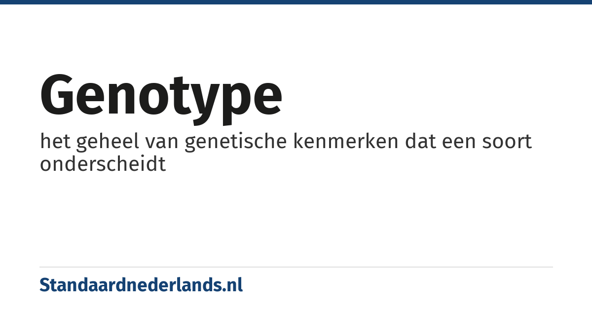 genotype: het geheel van genetische kenmerken dat een soort onderscheidt