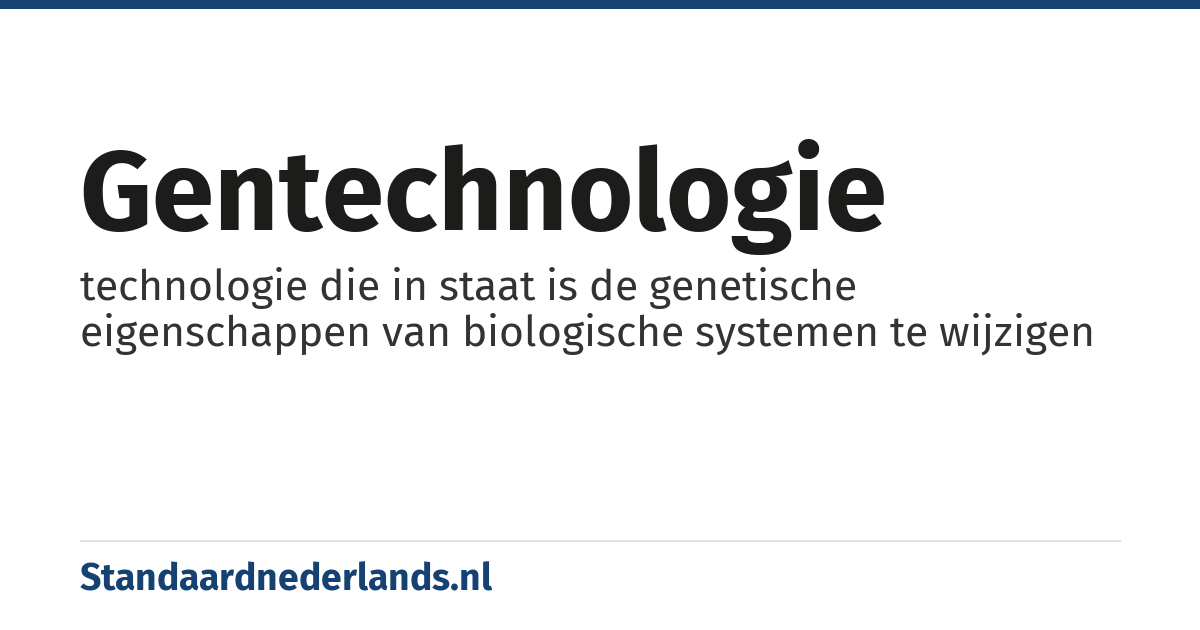 gentechnologie: technologie die in staat is de genetische eigenschappen van biologische systemen te wijzigen