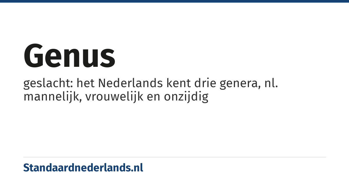 genus: geslacht: het Nederlands kent drie genera, nl. mannelijk, vrouwelijk en onzijdig
