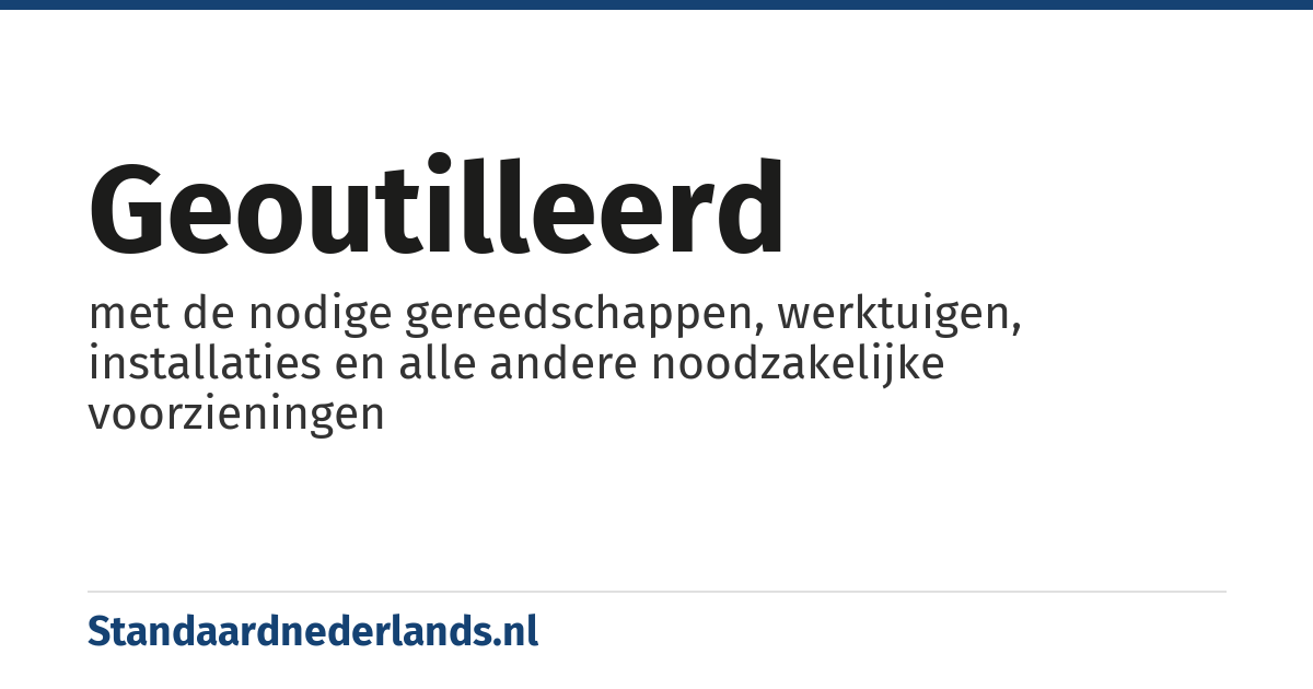 geoutilleerd: met de nodige gereedschappen, werktuigen, installaties en alle andere noodzakelijke voorzieningen
