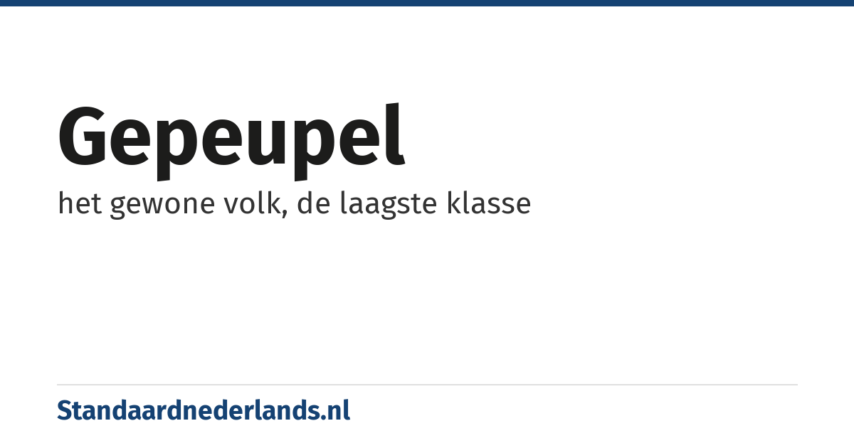gepeupel: het gewone volk, de laagste klasse