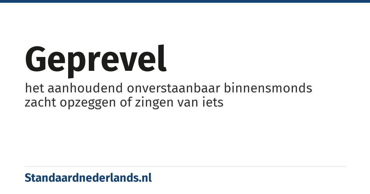 geprevel: het aanhoudend onverstaanbaar binnensmonds zacht opzeggen of zingen van iets