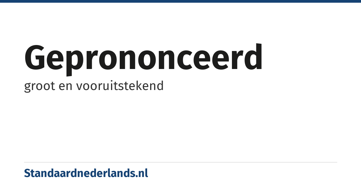 geprononceerd: groot en vooruitstekend