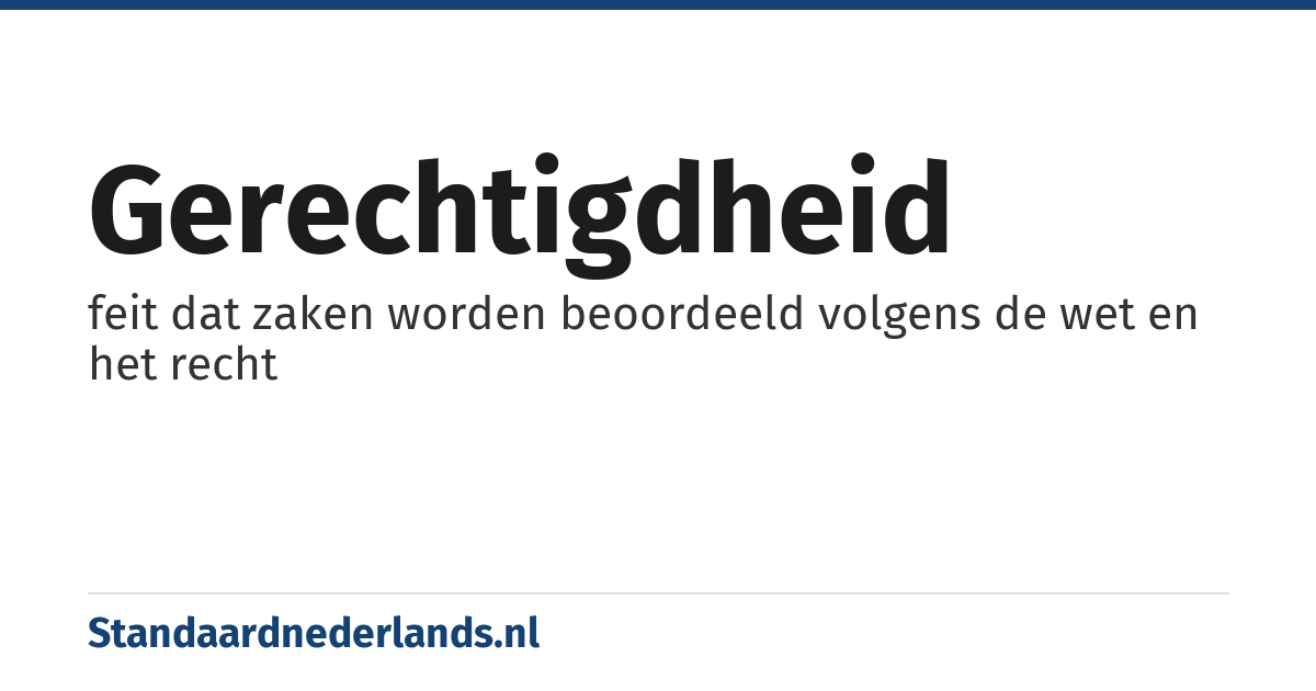 gerechtigdheid: feit dat zaken worden beoordeeld volgens de wet en het recht
