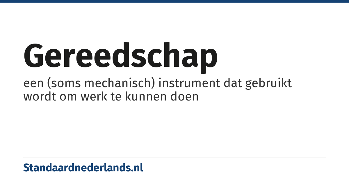 gereedschap: een (soms mechanisch) instrument dat gebruikt wordt om werk te kunnen doen