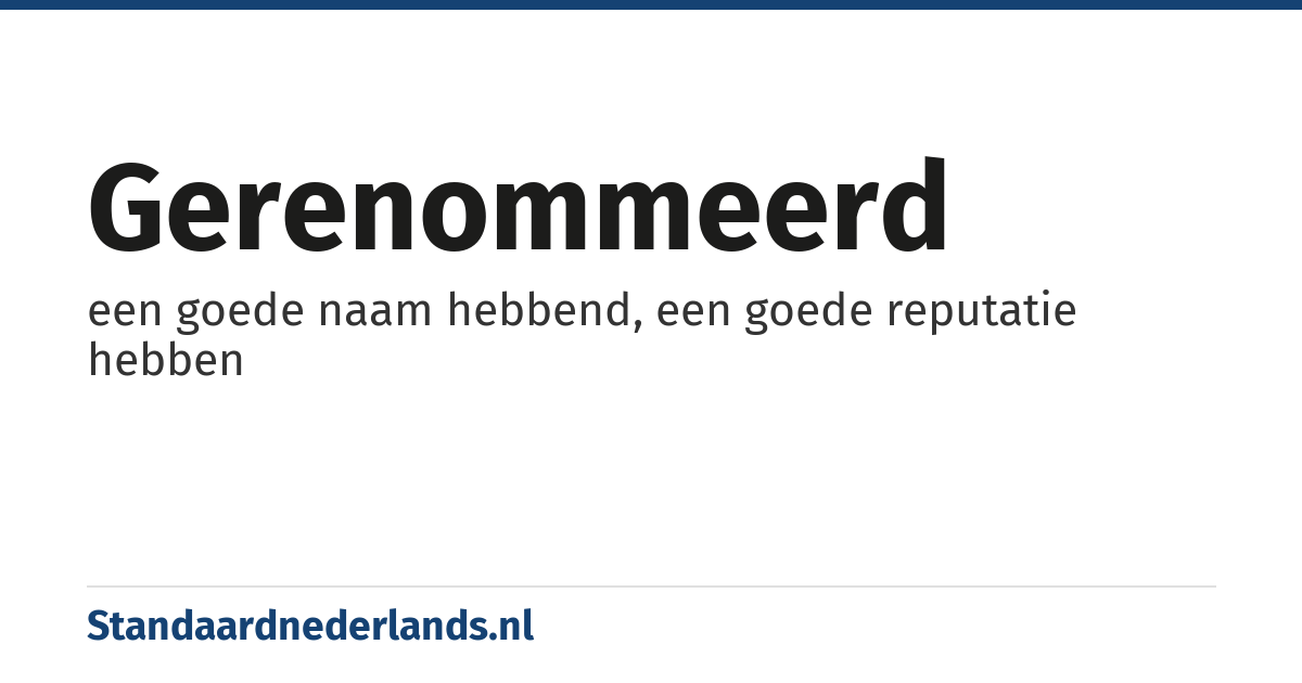 gerenommeerd: een goede naam hebbend, een goede reputatie hebben