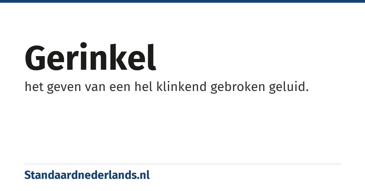 gerinkel: het geven van een hel klinkend gebroken geluid.