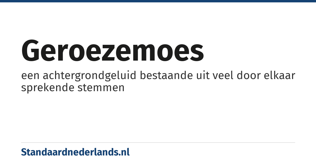 geroezemoes: een achtergrondgeluid bestaande uit veel door elkaar sprekende stemmen