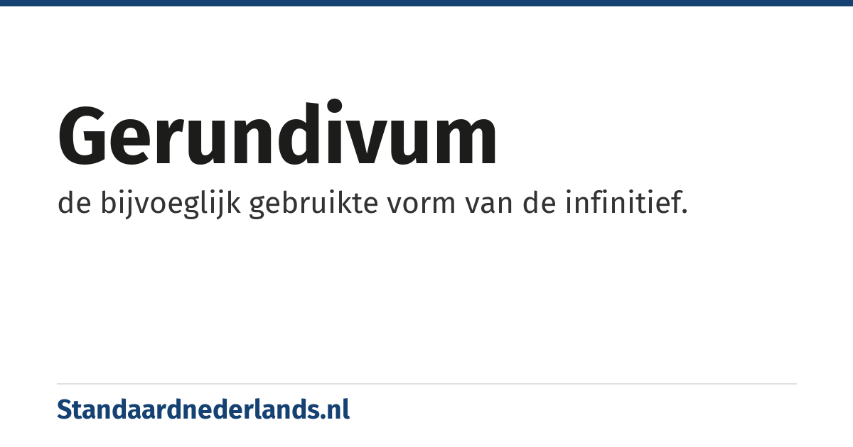 gerundivum: de bijvoeglijk gebruikte vorm van de infinitief.