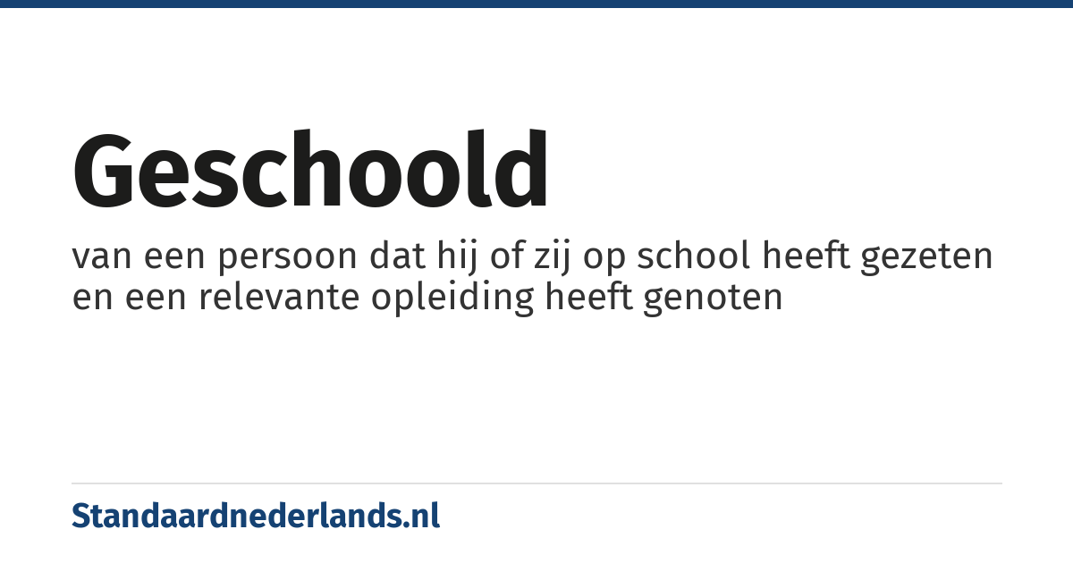 geschoold: van een persoon dat hij of zij op school heeft gezeten en een relevante opleiding heeft genoten