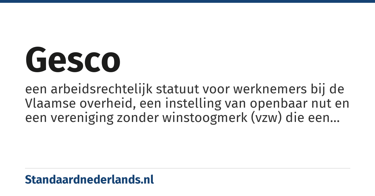 gesco: een arbeidsrechtelijk statuut voor werknemers bij de Vlaamse overheid, een instelling van openbaar nut en een vereniging zonder winstoogmerk (vzw) die een sociaal, humanitair of cultureel doel nastreeft.