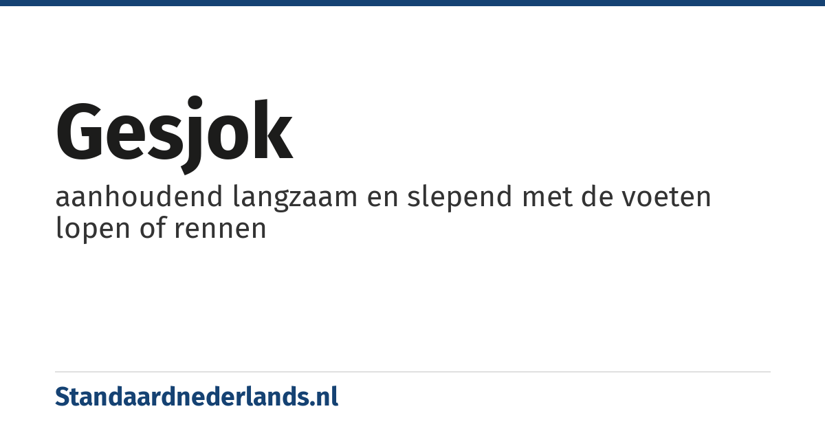gesjok: aanhoudend langzaam en slepend met de voeten lopen of rennen