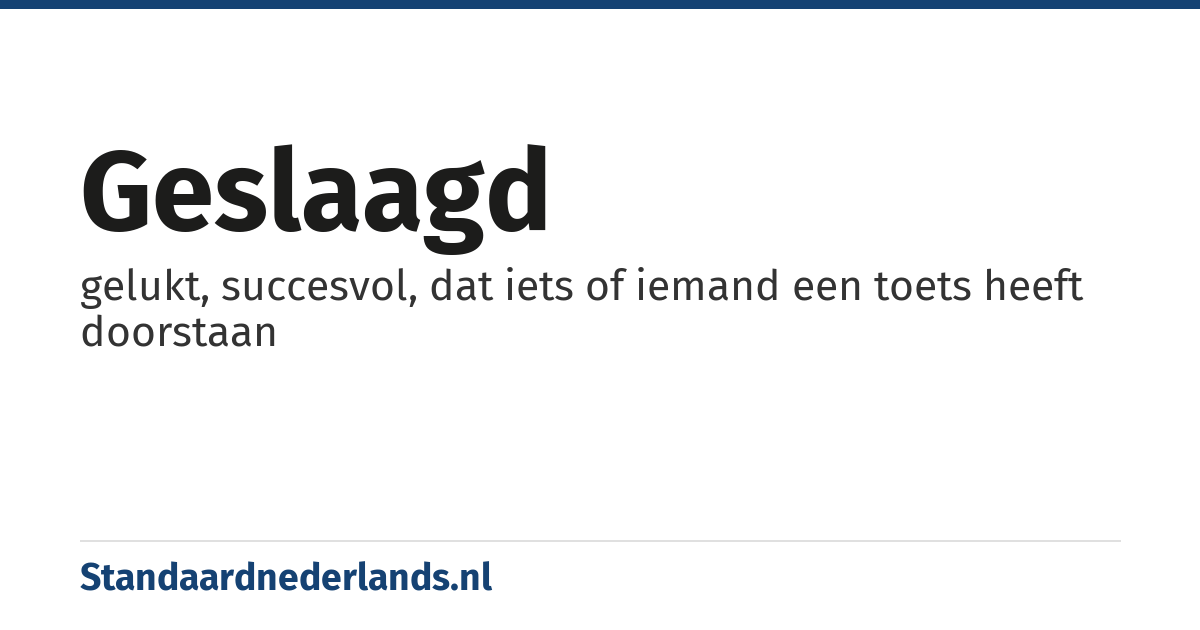 geslaagd: gelukt, succesvol, dat iets of iemand een toets heeft doorstaan