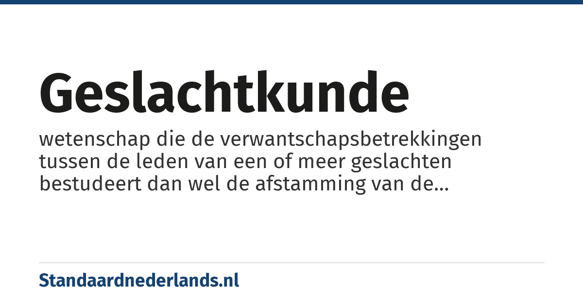 geslachtkunde: wetenschap die de verwantschapsbetrekkingen tussen de leden van een of meer geslachten bestudeert dan wel de afstamming van de familienaam