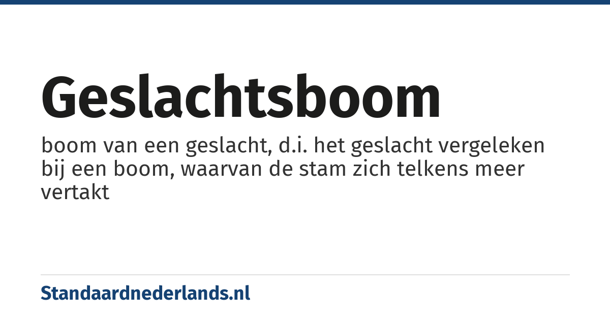 geslachtsboom: boom van een geslacht, d.i. het geslacht vergeleken bij een boom, waarvan de stam zich telkens meer vertakt