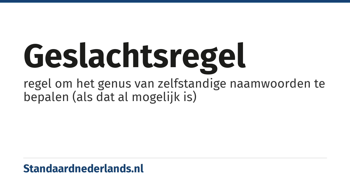 geslachtsregel: regel om het genus van zelfstandige naamwoorden te bepalen (als dat al mogelijk is)