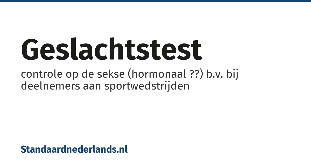 geslachtstest: controle op de sekse (hormonaal ??) b.v. bij deelnemers aan sportwedstrijden