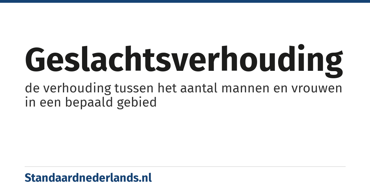 geslachtsverhouding: de verhouding tussen het aantal mannen en vrouwen in een bepaald gebied