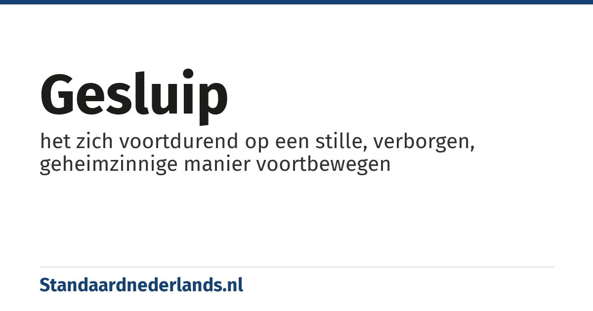 gesluip: het zich voortdurend op een stille, verborgen, geheimzinnige manier voortbewegen
