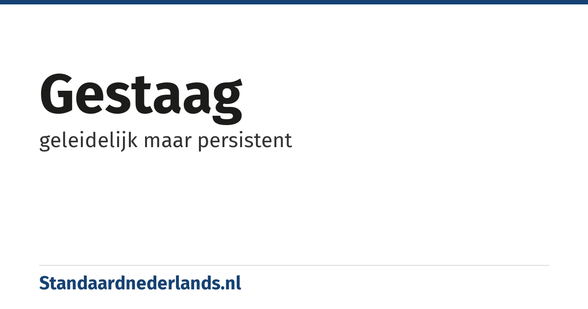 gestaag: geleidelijk maar persistent