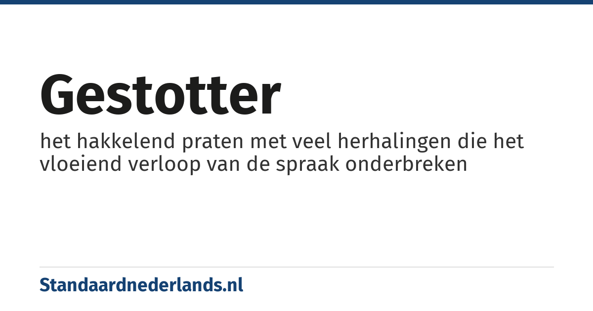 gestotter: het hakkelend praten met veel herhalingen die het vloeiend verloop van de spraak onderbreken
