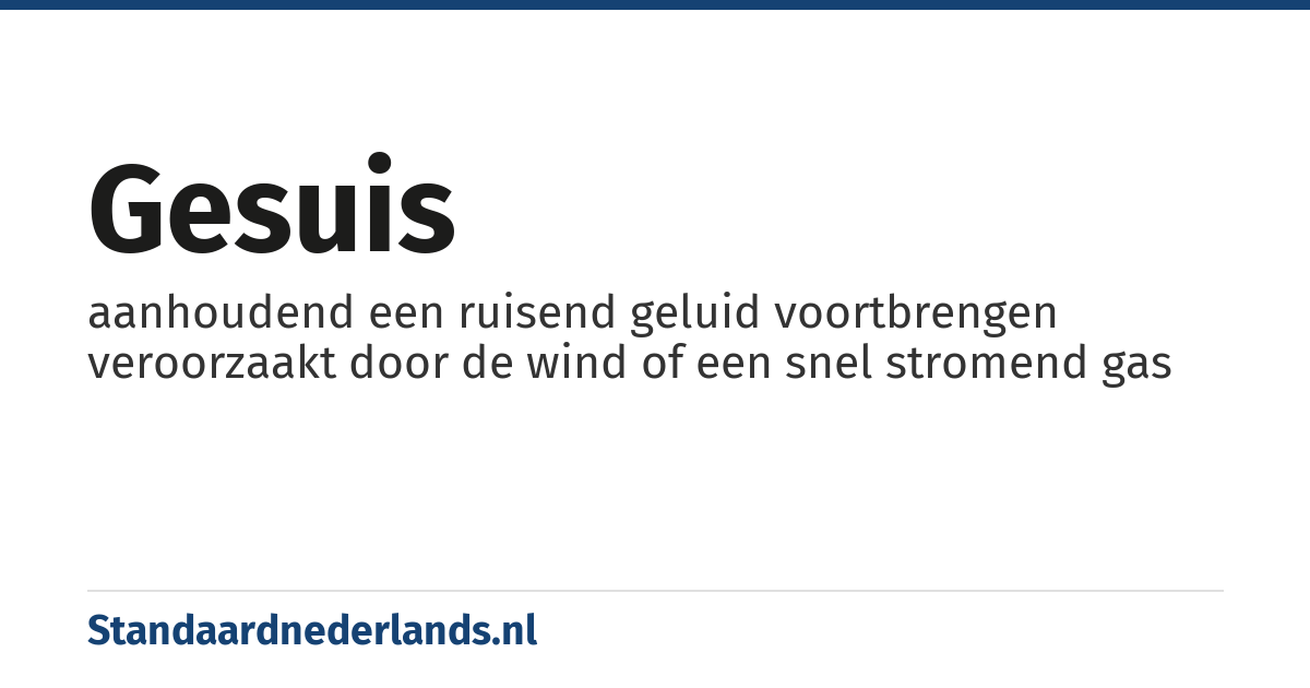 gesuis: aanhoudend een ruisend geluid voortbrengen veroorzaakt door de wind of een snel stromend gas