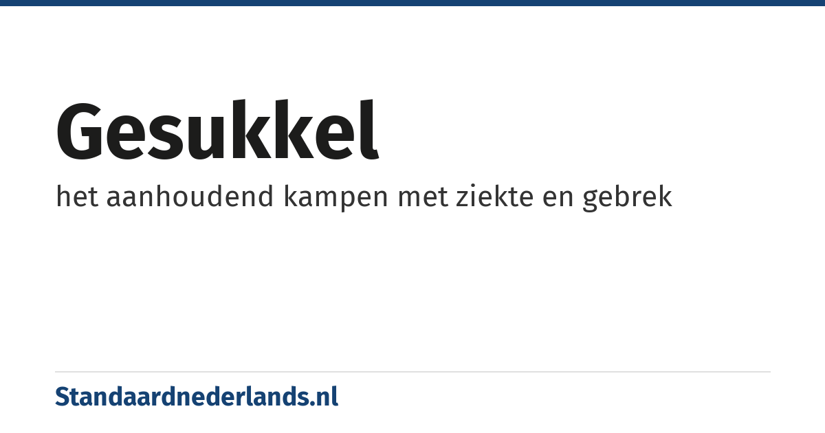 gesukkel: het aanhoudend kampen met ziekte en gebrek