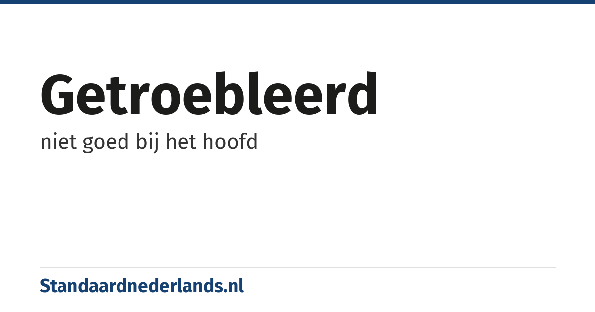 getroebleerd: niet goed bij het hoofd