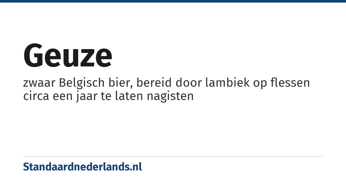 geuze: zwaar Belgisch bier, bereid door lambiek op flessen circa een jaar te laten nagisten