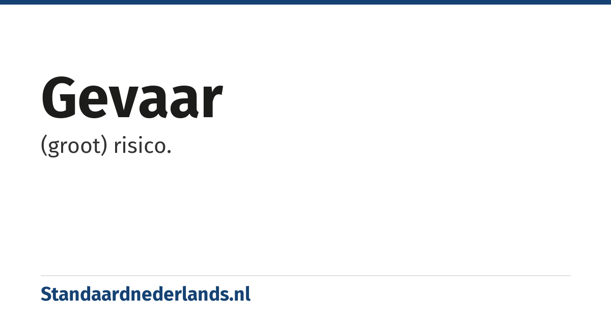 gevaar: (groot) risico.