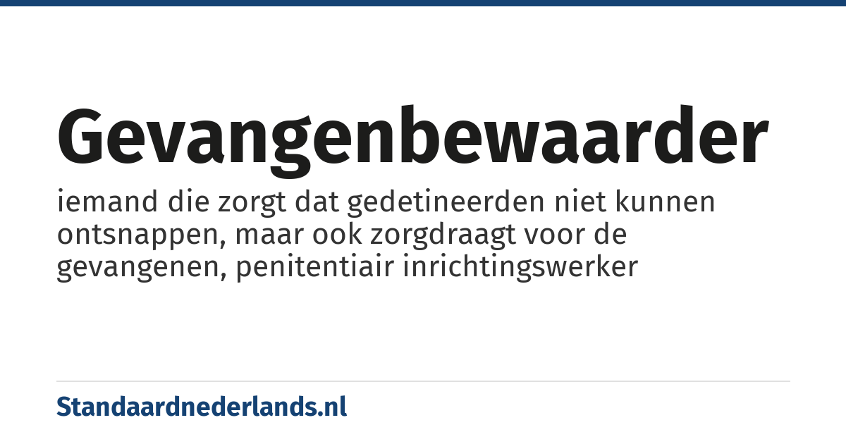 gevangenbewaarder: iemand die zorgt dat gedetineerden niet kunnen ontsnappen, maar ook zorgdraagt voor de gevangenen, penitentiair inrichtingswerker