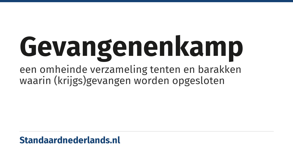 gevangenenkamp: een omheinde verzameling tenten en barakken waarin (krijgs)gevangen worden opgesloten