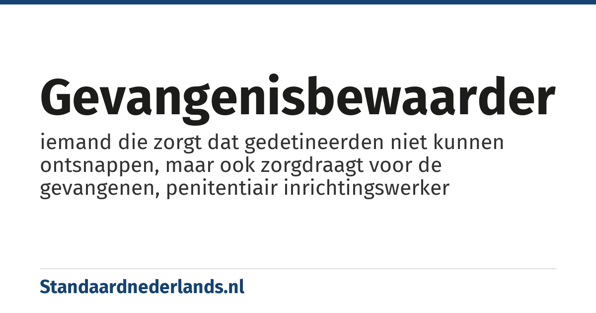 gevangenisbewaarder: iemand die zorgt dat gedetineerden niet kunnen ontsnappen, maar ook zorgdraagt voor de gevangenen, penitentiair inrichtingswerker