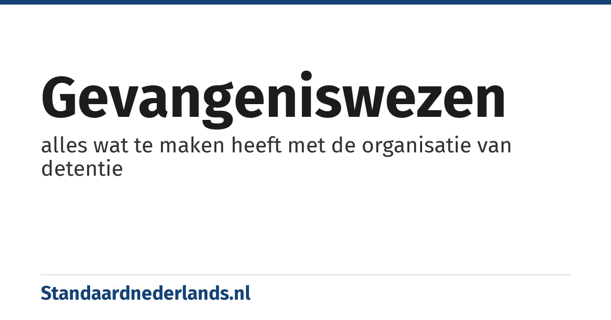 gevangeniswezen: alles wat te maken heeft met de organisatie van detentie