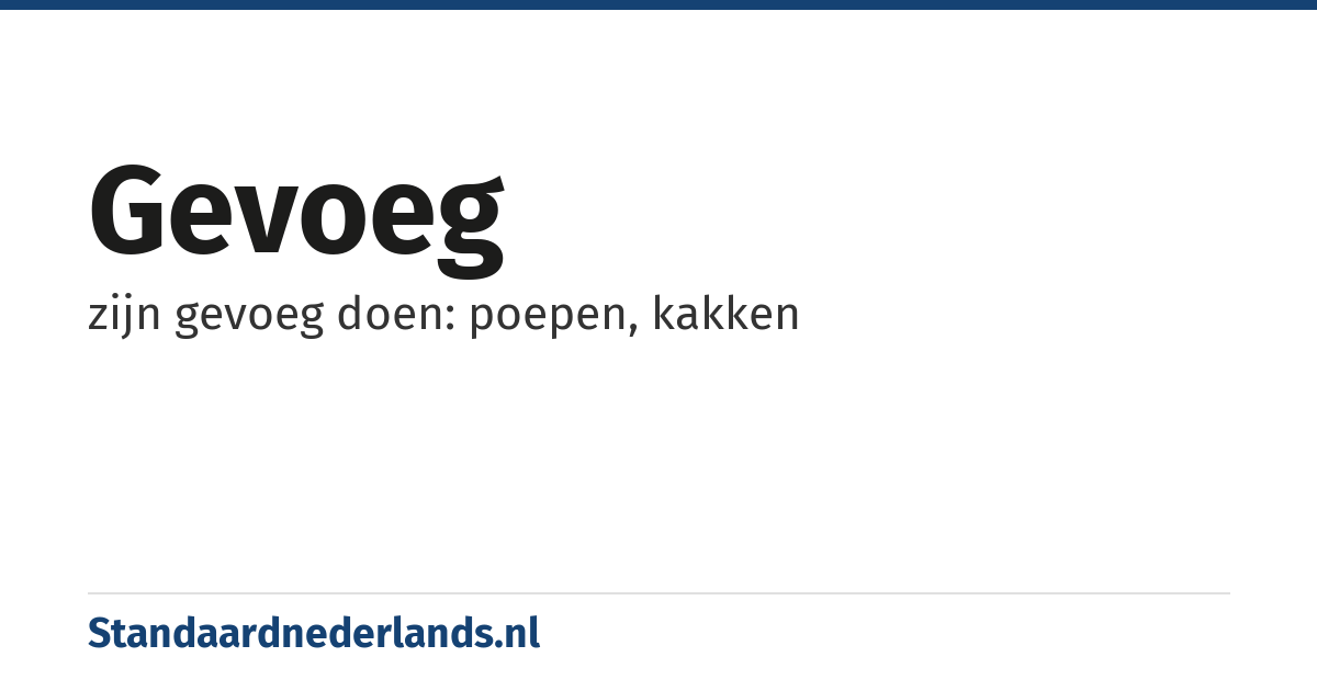 gevoeg: zijn gevoeg doen: poepen, kakken