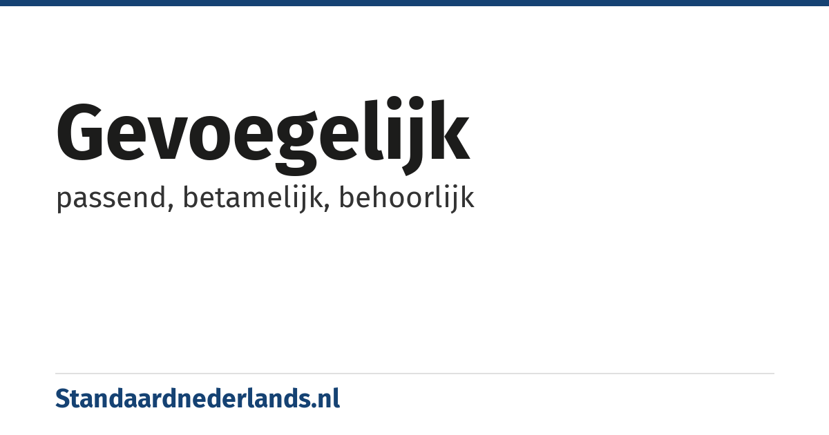 gevoegelijk: passend, betamelijk, behoorlijk