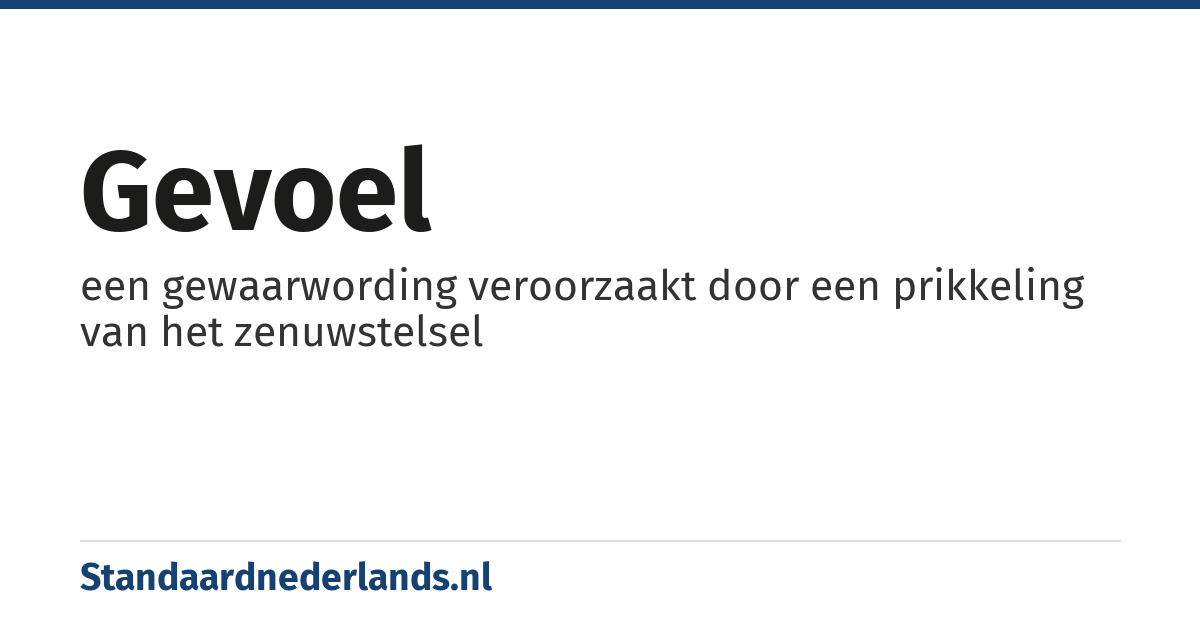 gevoel: een gewaarwording veroorzaakt door een prikkeling van het zenuwstelsel