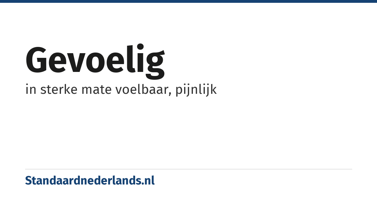 gevoelig: in sterke mate voelbaar, pijnlijk
