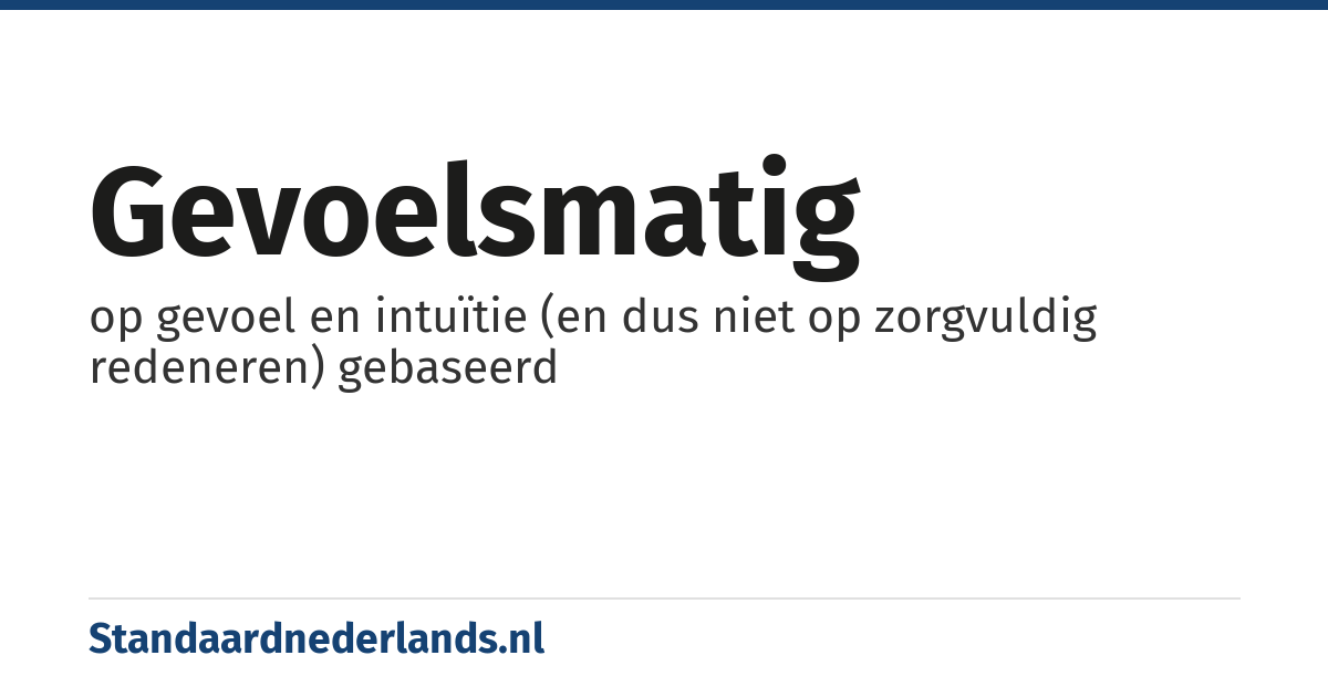 gevoelsmatig: op gevoel en intuïtie (en dus niet op zorgvuldig redeneren) gebaseerd