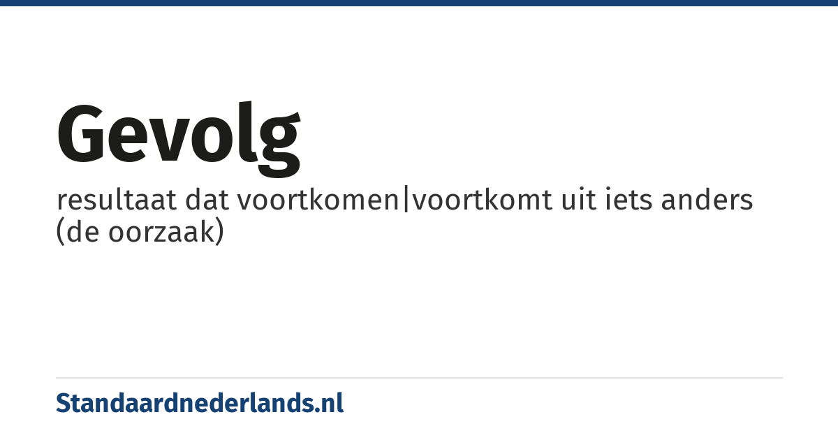 gevolg: resultaat dat voortkomen|voortkomt uit iets anders (de oorzaak)