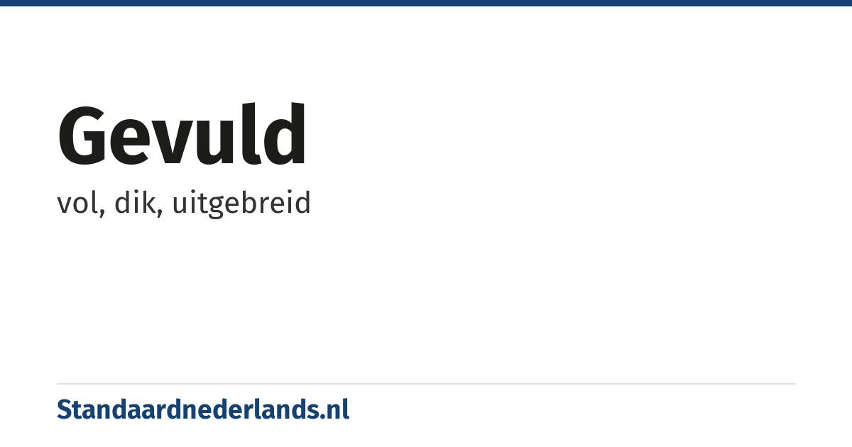 gevuld: vol, dik, uitgebreid