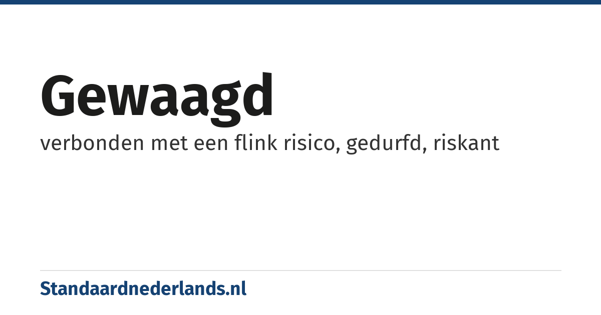 gewaagd: verbonden met een flink risico, gedurfd, riskant