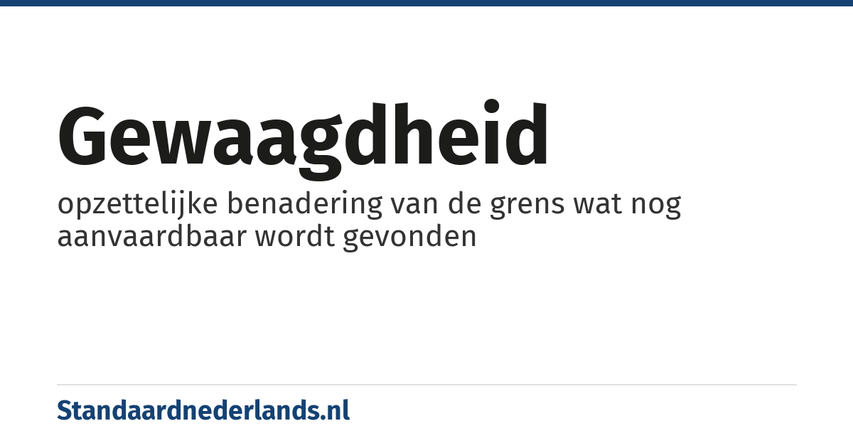 gewaagdheid: opzettelijke benadering van de grens wat nog aanvaardbaar wordt gevonden