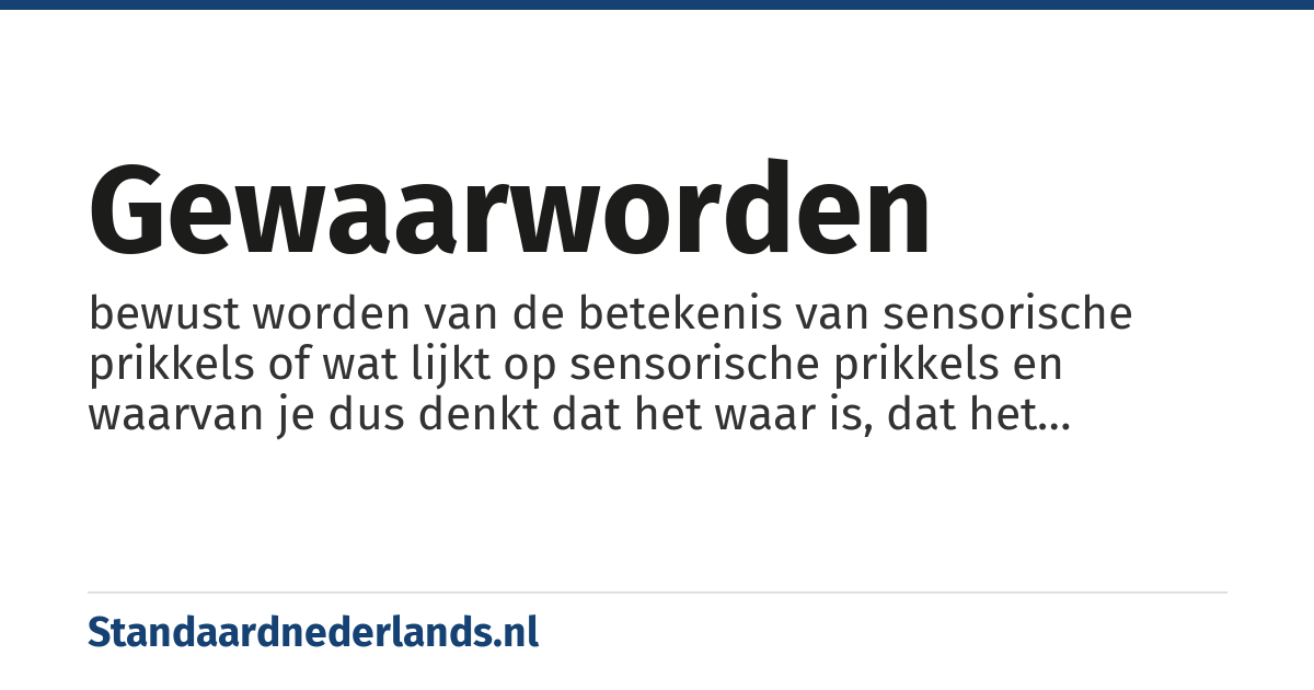 gewaarworden: bewust worden van de betekenis van sensorische prikkels of wat lijkt op sensorische prikkels en waarvan je dus denkt dat het waar is, dat het overeenkomt met de werkelijkheid