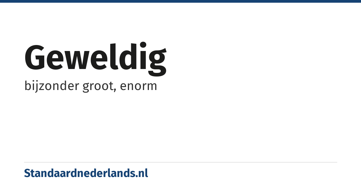 geweldig: bijzonder groot, enorm
