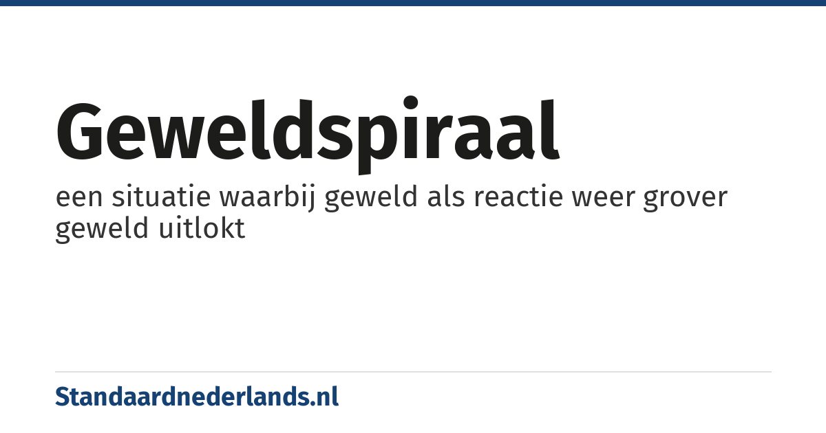 geweldspiraal: een situatie waarbij geweld als reactie weer grover geweld uitlokt