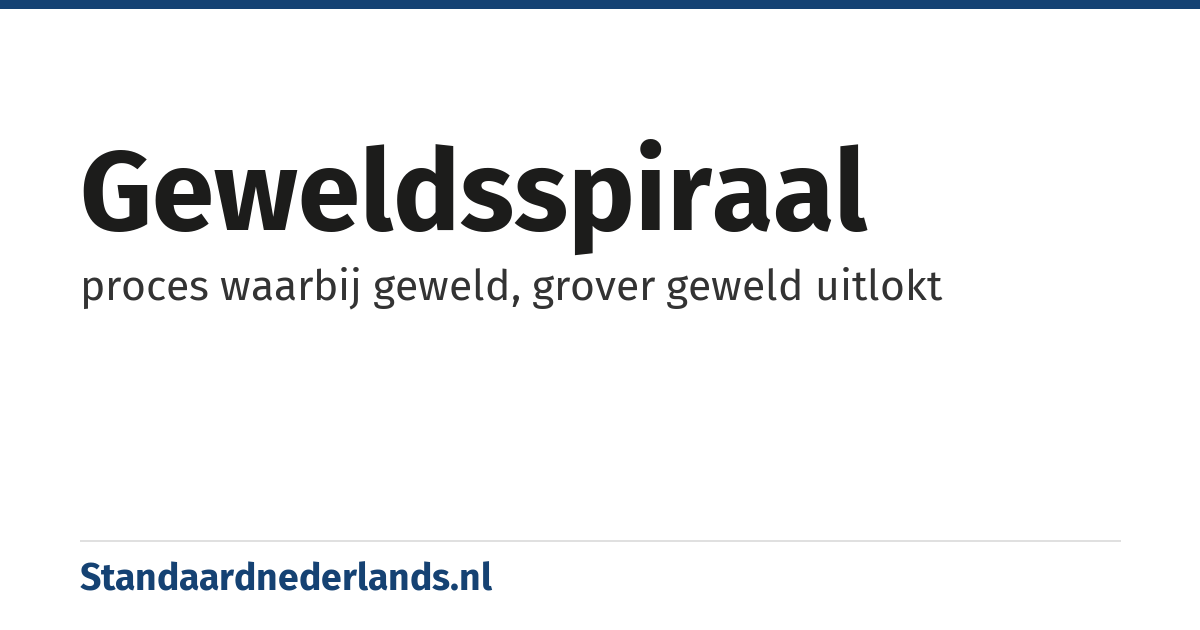 geweldsspiraal: proces waarbij geweld, grover geweld uitlokt