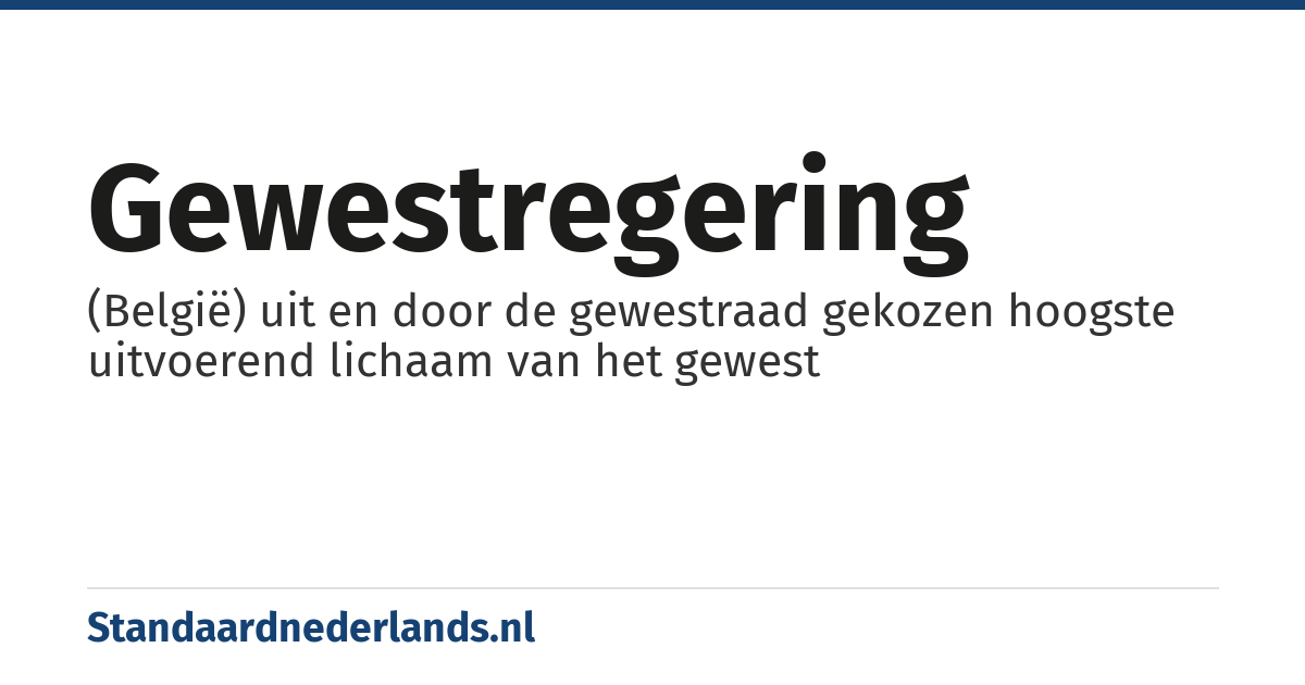 gewestregering: (België) uit en door de gewestraad gekozen hoogste uitvoerend lichaam van het gewest